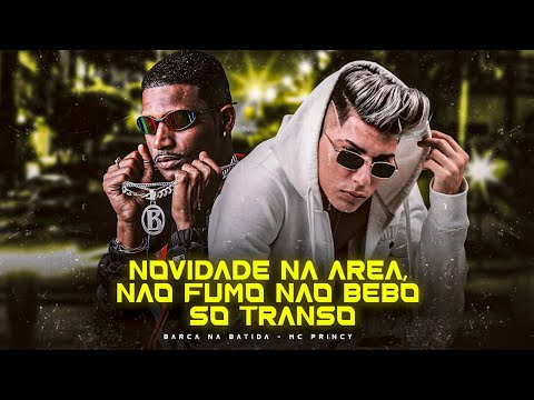 NOVIDADE NA ÁREA, NÃO FUMO NÃO BEBO SÓ TRANSO - BARCA NA BATIDA, MC PRINCY