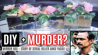 DIY+ MURDER: Mirrored Flower Box (Dollar Tree) + The Story of Serial Killer/Rapist Akku Yadav