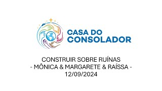 CONSTRUIR SOBRE RUÍNAS - MÔNICA & MARGARETE & RAÍSSA  & ELIZA & MENTORES- 12/09/2024