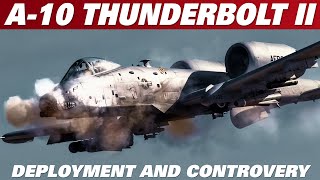 A-10 THUNDERBOLT II Warthog | The Untold Story. Part 2: Deployment & Controversy