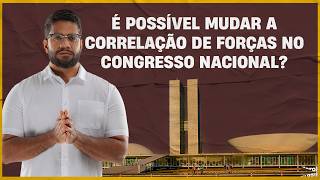 É possível mudar a correlação de forças no Congresso Nacional?