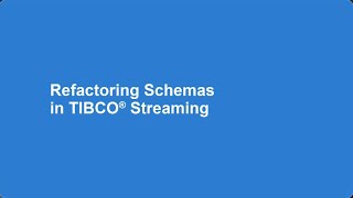 Download the video "Refactoring Schemas in TIBCO Streaming"