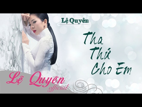 Tha Thứ Cho Em - Lệ Quyên