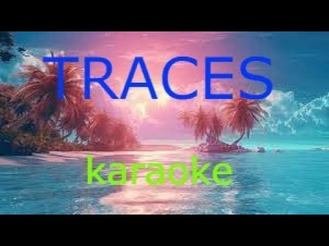 TRACES  (Karaoke - ( Lower Key )