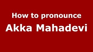 How to pronounce Akka Mahadevi