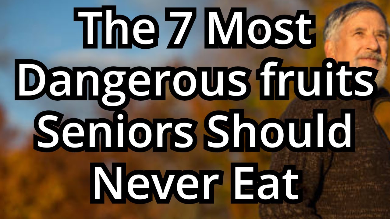 7 Dangerous Fruits Seniors Should NEVER Eat! (Health Risks Revealed)