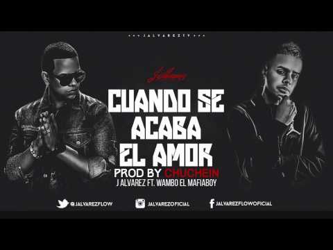J Alvarez Ft. Wambo El Mafiaboy - Cuando Se Acaba El Amor (Prod. By Chuchein)