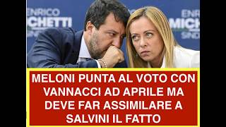 MELONI PUNTA AL VOTO CON VANNACCI AD APRILE MA DEVE FAR ASSIMILARE A SALVINI IL FATTO