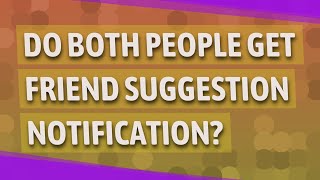 Do both people get friend suggestion notification?