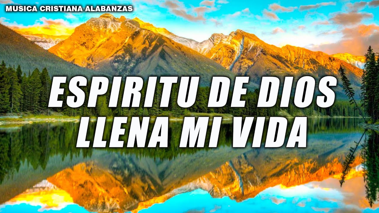 ESPIRITU DE DIOS LLENA MI VIDA - Alabanzas De Adoracion - Musica Cristiana 2024