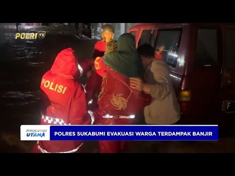 POLRES SUKABUMI EVAKUASI WARGA TERDAMPAK BANJIR