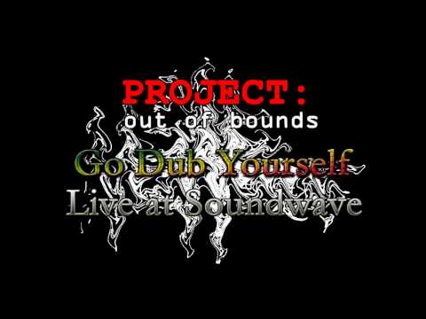 Project: Out of Bounds Go Dub Yourself at Sound Wave