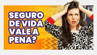 SEGURO DE VIDA É PRA VOCÊ? O que ninguém te conta e QUE VOCÊ VAI SABER AGORA!