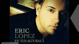 Eric Lopez - Necesitado / Mas de Ti