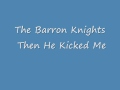Barron Knights Then He Kicked Me