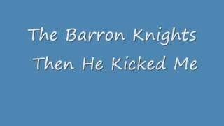 Barron Knights Then He Kicked Me
