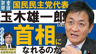 【記者トーク】国民民主党代表の玉木雄一郎氏は首相になれるのか【記者解説】ver1.0