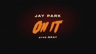박재범 JAY PARK - ON IT (Feat.DJ WEGUN) Prod.by GRAY