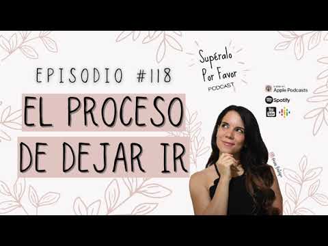 118 | El Proceso de Dejar Ir - Supéralo Por Favor | Podcast en Español