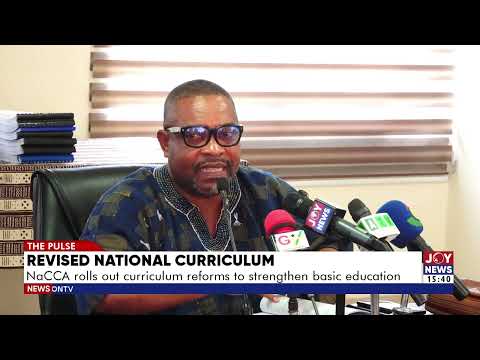 Revised National Curriculum: NaCCA rolls out curriculum reforms to strengthen basic education
