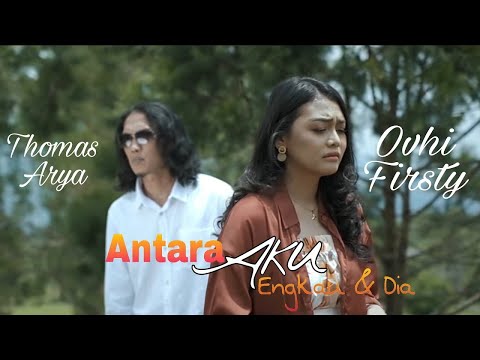 THOMAS ARYA feat OVHI FIRSTY - ANTARA AKU ENGKAU DAN DIA (LIRIK & COVER)