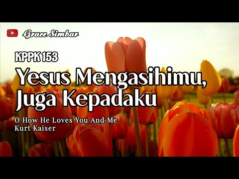 YESUS MENGASIHIMU, JUGA KEPADAKU | How He Loves You And Me | KPPK 153