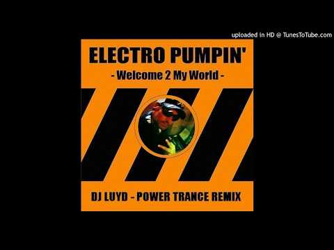 ELECTRO PUMPIN' - Welcome 2 my world / DJ LUYD Power Trance remix