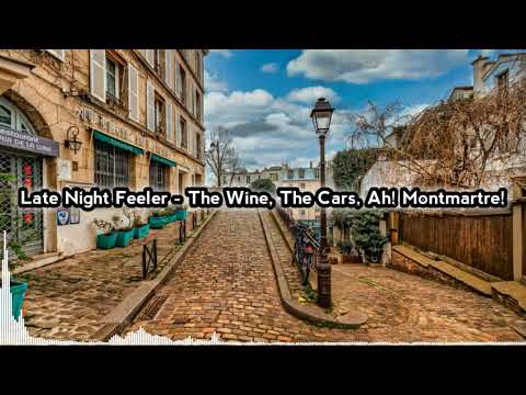 Late Night Feeler - The Wine, The Cars, Ah! Montmartre!