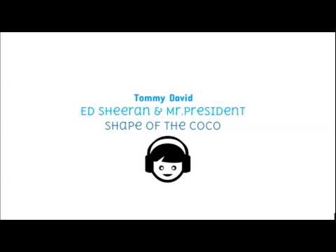 Ed Sheeran & Mr.President - Shape Of The Coco (Tommy David Mashup)