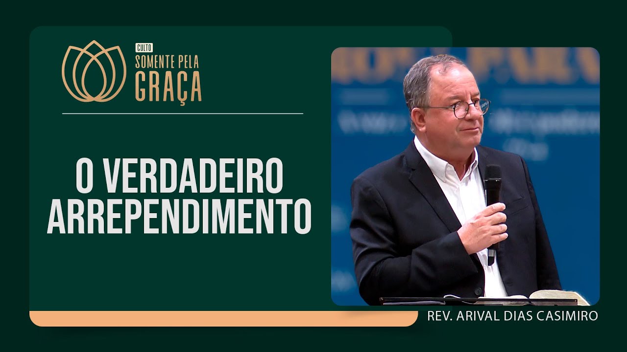 O VERDADEIRO ARREPENDIMENTO | Somente pela Graça | Rev. Arival Dias Casimiro | IPP