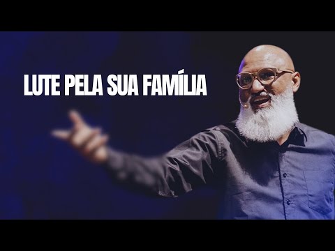 LUTE PELA SUA FAMÍLIA - Pr Marcelo Santos