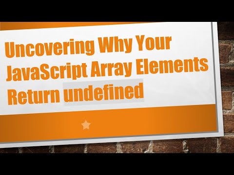 Uncovering Why Your Javascript Array Elements Return Undefined