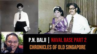 P.N. Balji – My Parents, Dehli Road & the Naval Base Experience Part 2 | Chronicles of Old Singapore