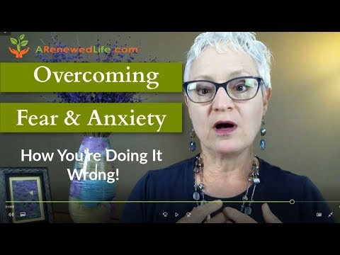 Overcoming Fear and Anxiety: How You're Doing It Wrong