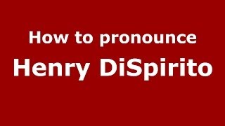 How to pronounce Henry Dispirito