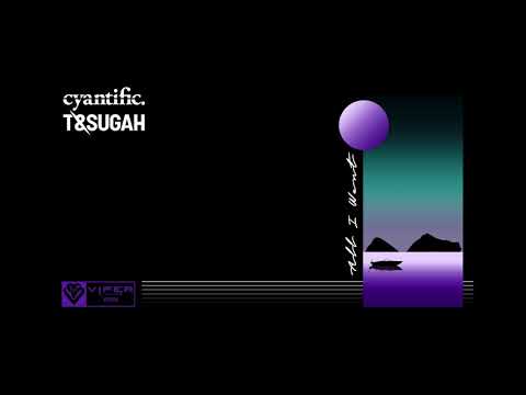Cyantific x T & Sugah - All I Want
