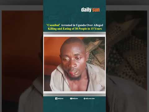 ‘Cannibal’ Arrested in Uganda Over Alleged Ki'lling and Eating of 38 People in 15 Years | Daily Sun