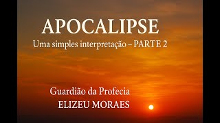 PARTE 2 APOCALIPSE É COMO O ÊXODO - UMA SIMPLES INTERPRETAÇÃO - Guardião da Profecia - ELIZEU MORAES