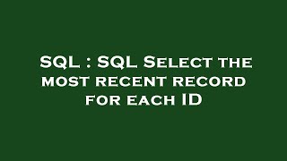 SQL : SQL Select the most recent record for each ID