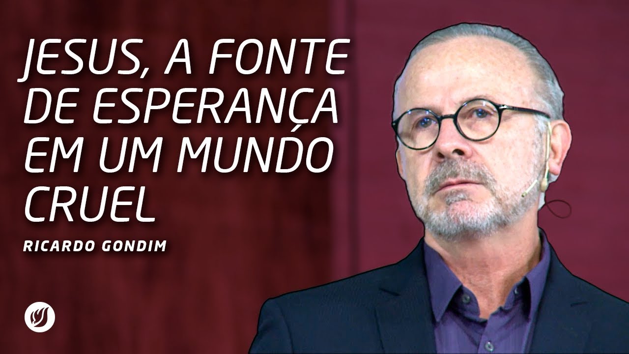 JESUS, A FONTE DE ESPERANÇA EM UM MUNDO CRUEL | Ricardo Gondim