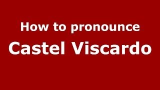 How to pronounce Castel Viscardo