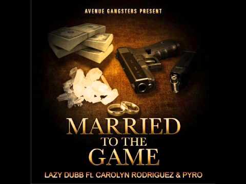 MARRIED TO THE GAME - LAZY DUBB FT. CAROLYN RODRIGUEZ & PYRO