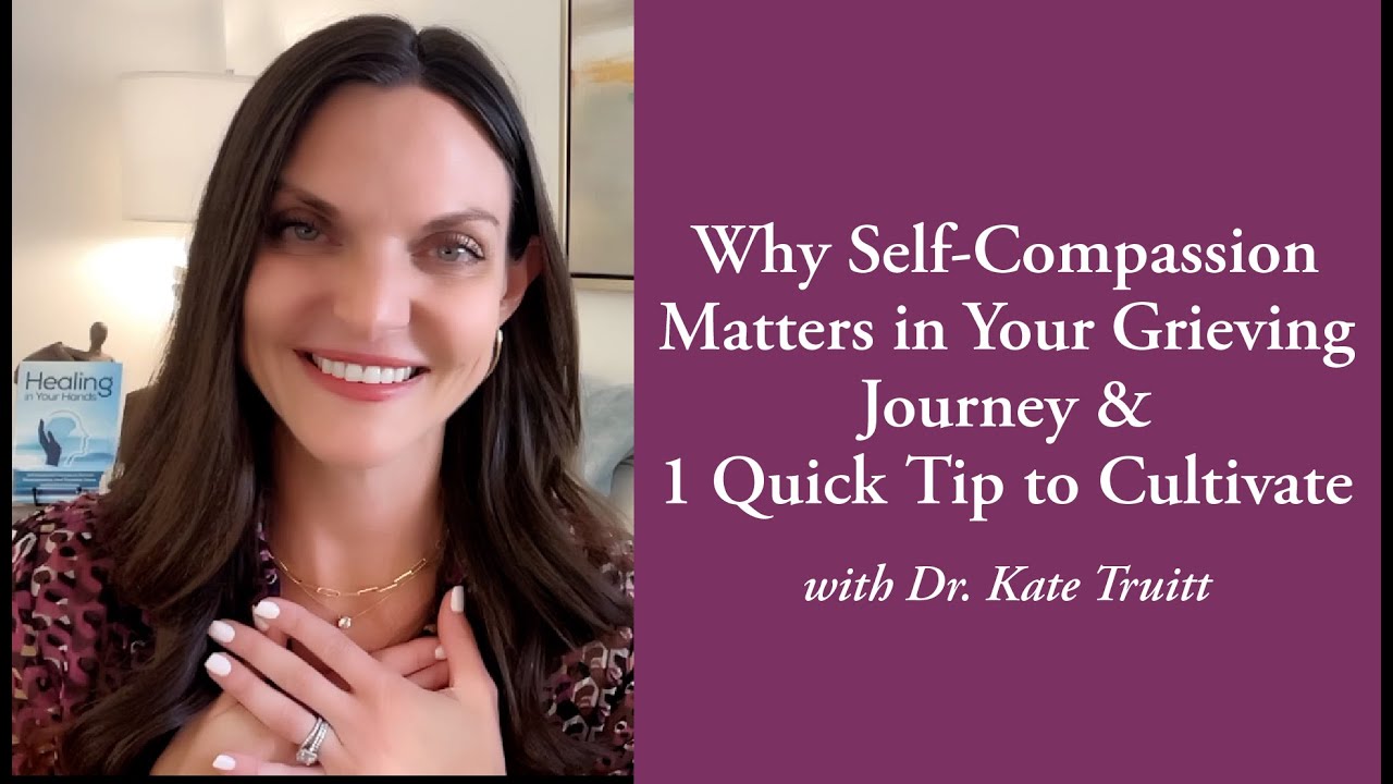 Why Self-Compassion Matters in Your Grieving Journey with Dr. Kate Truitt