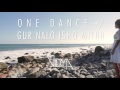 Drake One Dance Gur Naalo Ishq Mitha Vidya Vox Mashup Cover