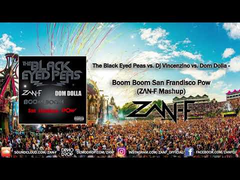 The Black Eyed Peas vs. Dj Vincenzino vs. Dom Dolla - Boom Boom San Frandisco Pow (ZAN-F Mashup)