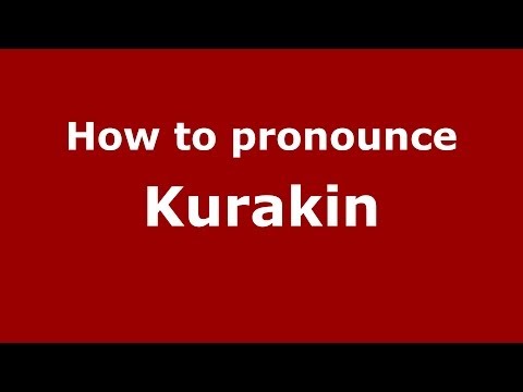 How to pronounce Kurakin (Russian/Russia) - PronounceNames.com