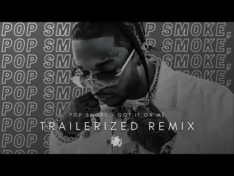 Pop Smoke - Got It On Me | TRAILERIZED REMIX
