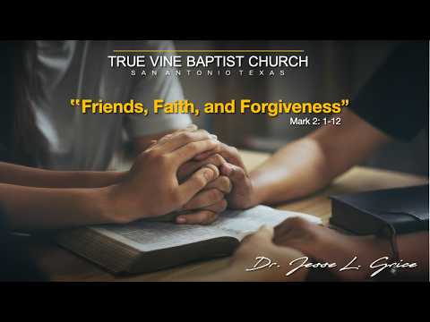 Dr. Jesse L. Grice - "Friends, Faith, and Forgiveness" - Mark 2:1-12.