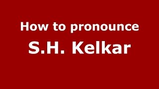 How to pronounce S.h. Kelkar