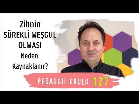 Pedagoji Okulu 127 -  Zihnin Sürekli Meşgul Olması Neden Kaynaklanır? Bölüm 2
